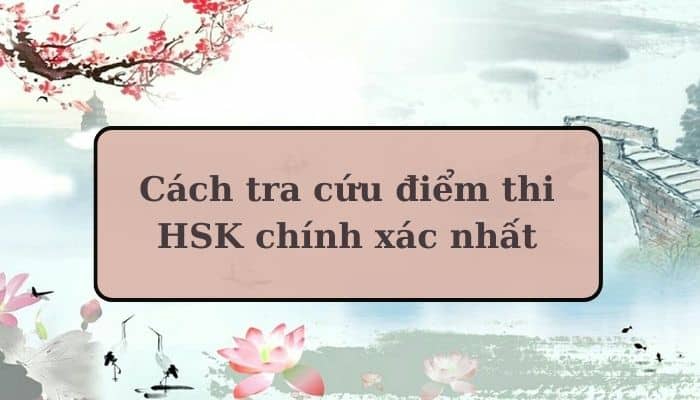 [Hướng Dẫn] Cách tra cứu điểm thi HSK đơn giản, chính xác nhất