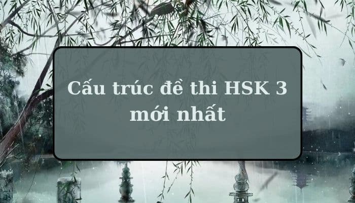 Cấu trúc đề thi HSK 3 cập nhật mới nhất 2024