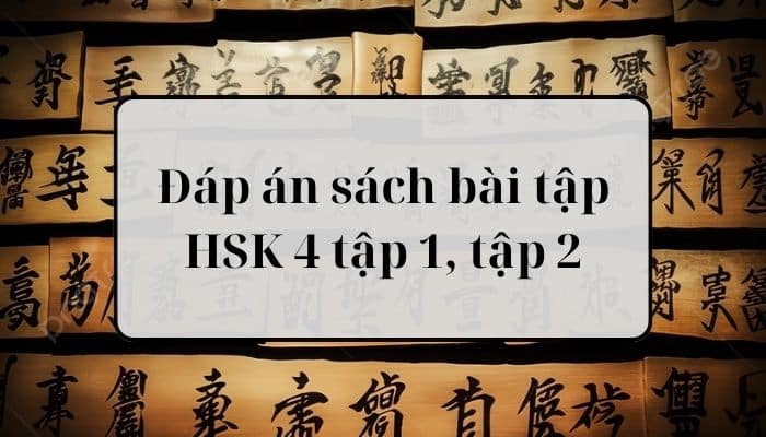 Đáp án sách bài tập HSK 4 tập 1, tập 2 đầy đủ nhất