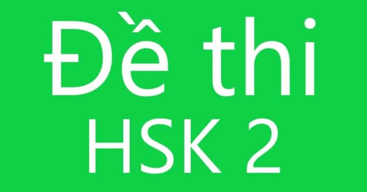 Đề thi HSK 2: Tuyển tập 12 đề thi HSK 2 có đáp án mới nhất