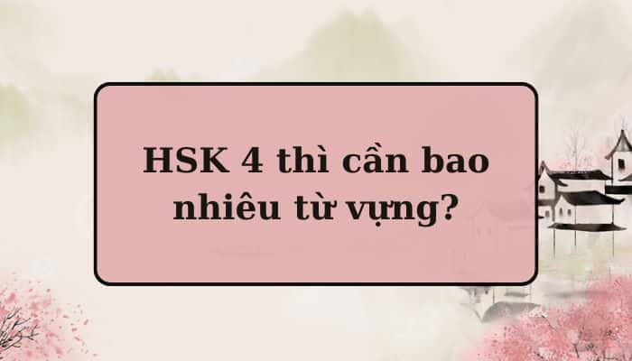 [GIẢI ĐÁP] HSK 4 cần bao nhiêu từ vựng?