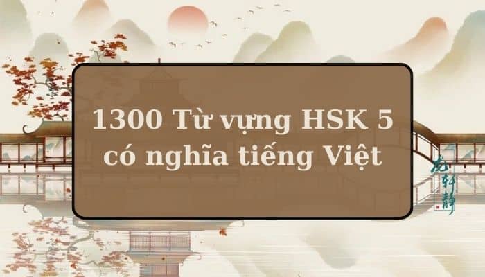 PDF 1300 Từ vựng HSK 5 có nghĩa tiếng Việt đầy đủ