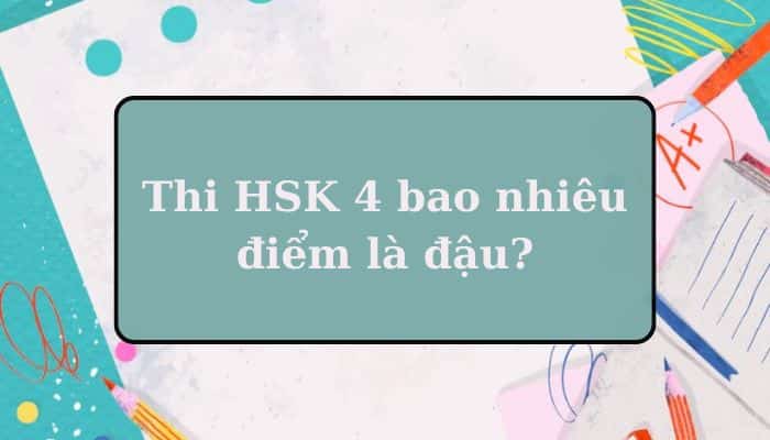 [GIẢI ĐÁP] Thi HSK 4 bao nhiêu điểm là đậu?