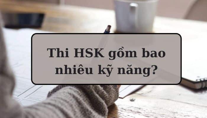 [Hỏi Đáp] Thi HSK gồm mấy kỹ năng?