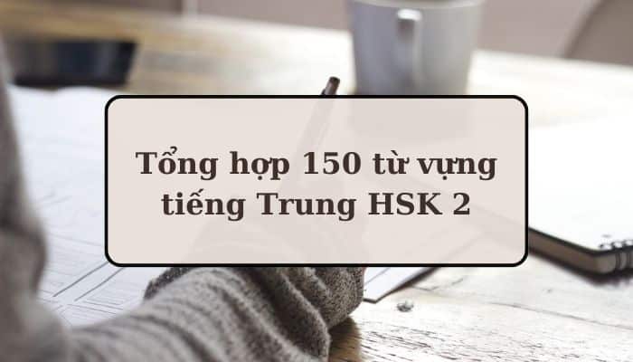 150 từ vựng HSK 2 bạn cần ghi nhớ